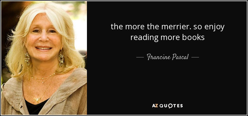 Francine Pascal Quote The More The Merrier So Enjoy Reading More Books