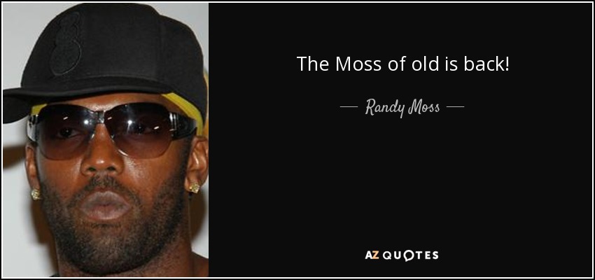 The Moss of old is back! - Randy Moss