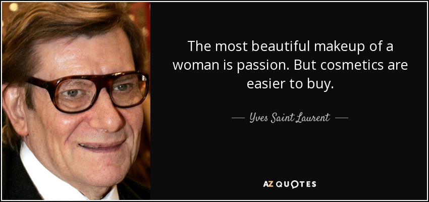 The most beautiful makeup of a woman is passion. But cosmetics are easier to buy. - Yves Saint Laurent