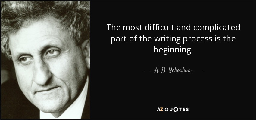 The most difficult and complicated part of the writing process is the beginning. - A. B. Yehoshua