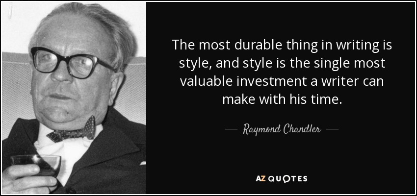 The most durable thing in writing is style, and style is the single most valuable investment a writer can make with his time. - Raymond Chandler