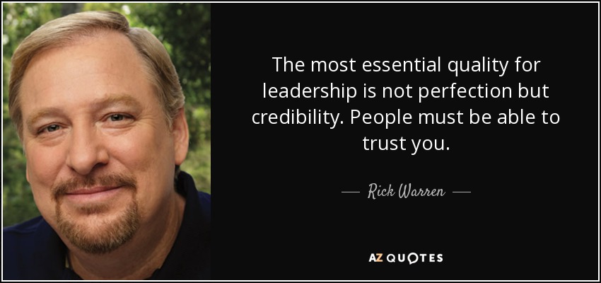 The most essential quality for leadership is not perfection but credibility. People must be able to trust you. - Rick Warren