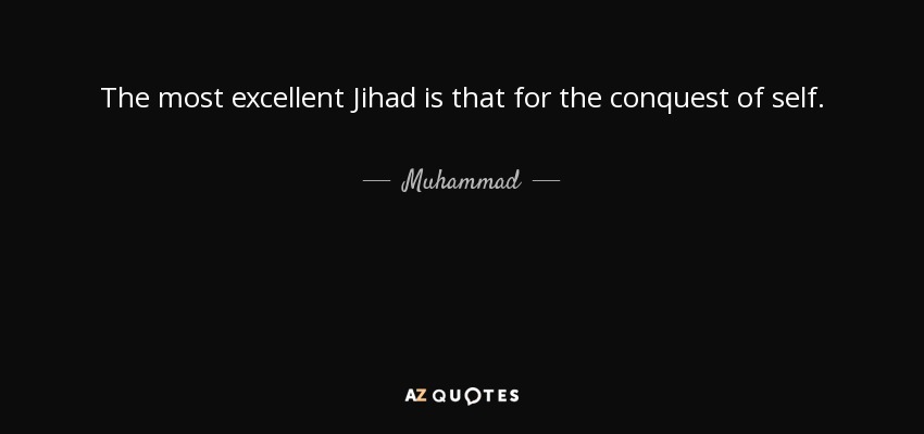 The most excellent Jihad is that for the conquest of self. - Muhammad