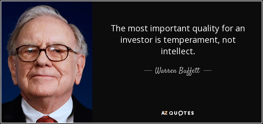 The most important quality for an investor is temperament, not intellect. - Warren Buffett