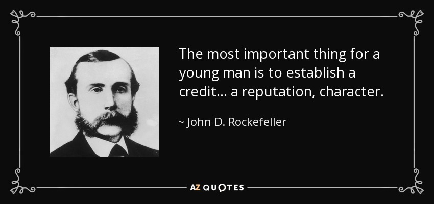The most important thing for a young man is to establish a credit... a reputation, character. - John D. Rockefeller
