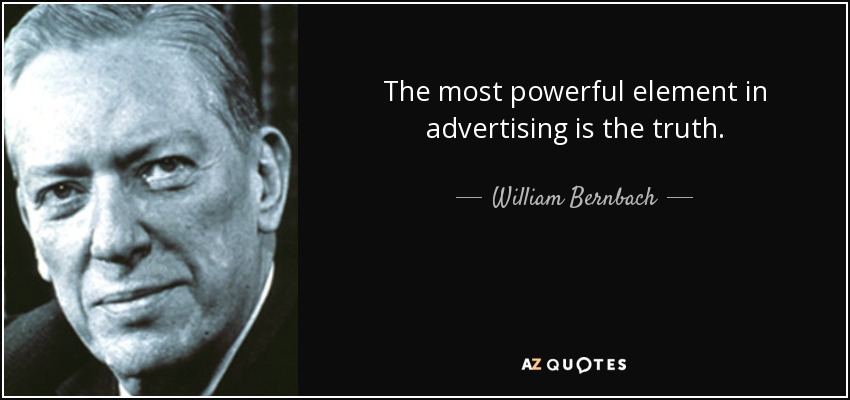 The most powerful element in advertising is the truth. - William Bernbach