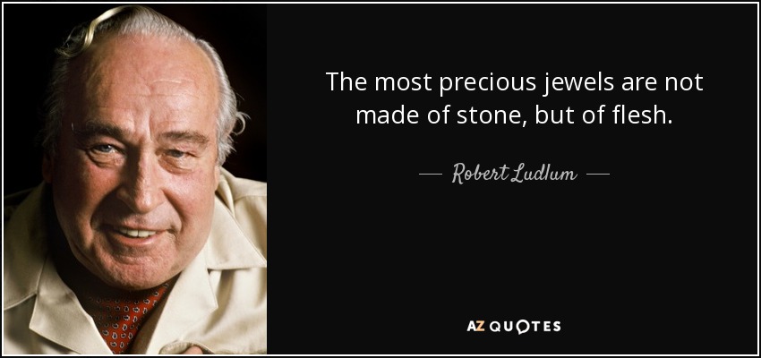 The most precious jewels are not made of stone, but of flesh. - Robert Ludlum