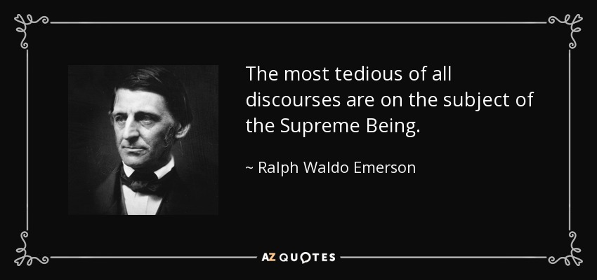 The most tedious of all discourses are on the subject of the Supreme Being. - Ralph Waldo Emerson