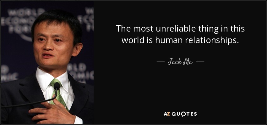 The most unreliable thing in this world is human relationships. - Jack Ma