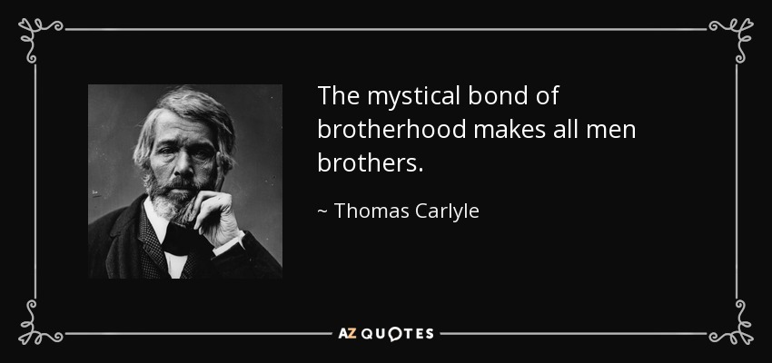 The mystical bond of brotherhood makes all men brothers. - Thomas Carlyle