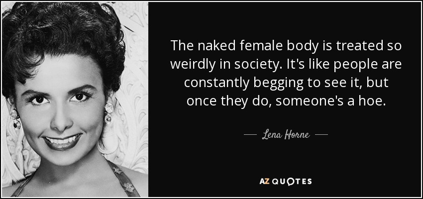 Lena Horne Quote The Naked Female Body Is Treated So Weirdly In Society
