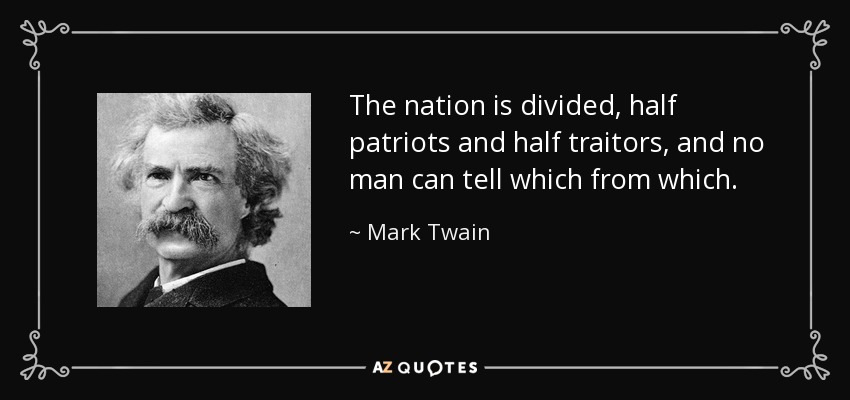 Mark Twain quote: The nation is divided, half patriots and half traitors, and...