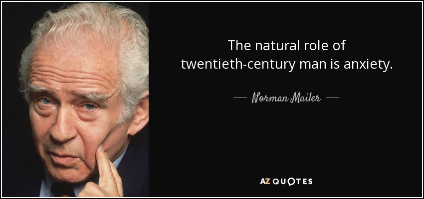 The natural role of twentieth-century man is anxiety. - Norman Mailer
