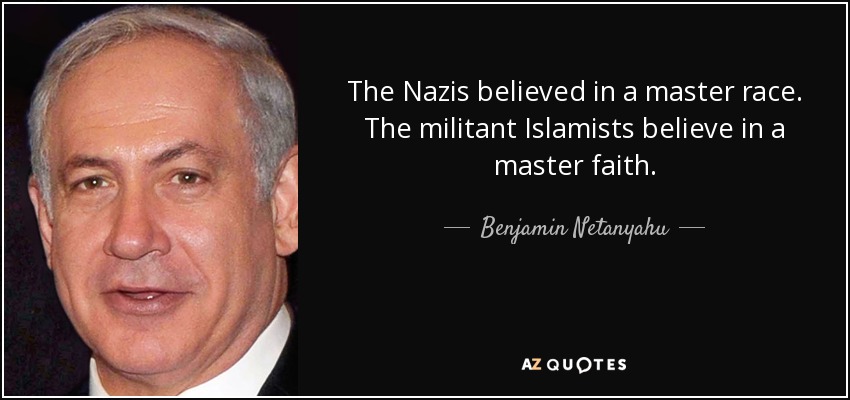 The Nazis believed in a master race. The militant Islamists believe in a master faith. - Benjamin Netanyahu