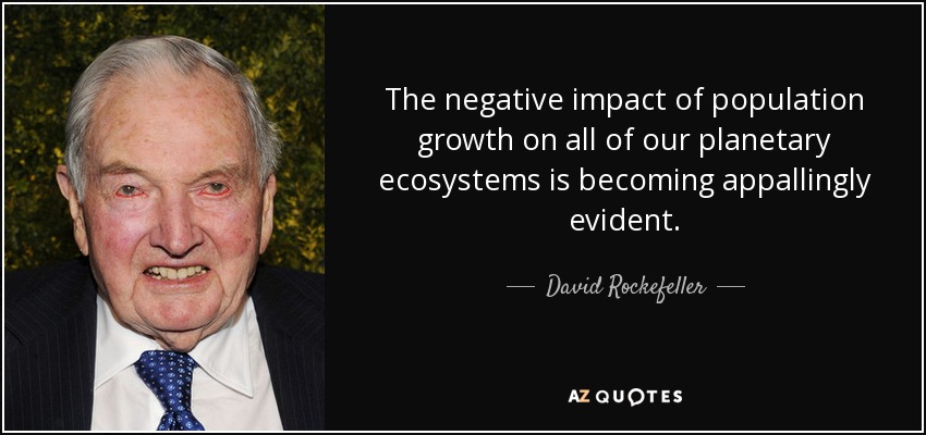 The negative impact of population growth on all of our planetary ecosystems is becoming appallingly evident. - David Rockefeller