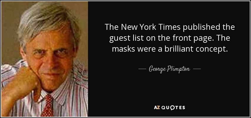 The New York Times published the guest list on the front page. The masks were a brilliant concept. - George Plimpton