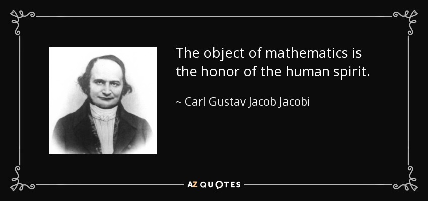 The object of mathematics is the honor of the human spirit. - Carl Gustav Jacob Jacobi