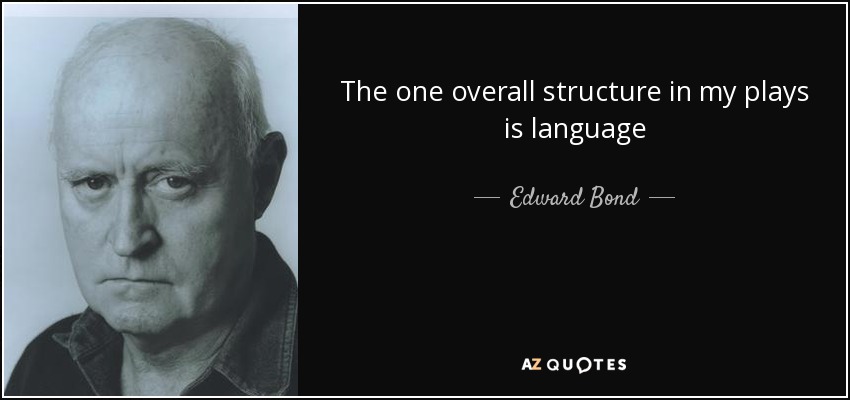 The one overall structure in my plays is language - Edward Bond