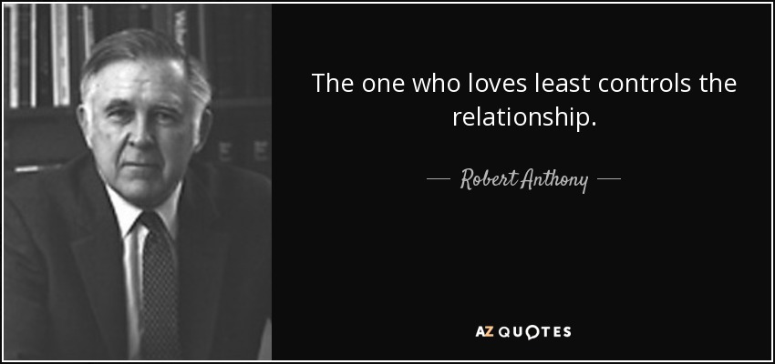 The one who loves least controls the relationship. - Robert Anthony
