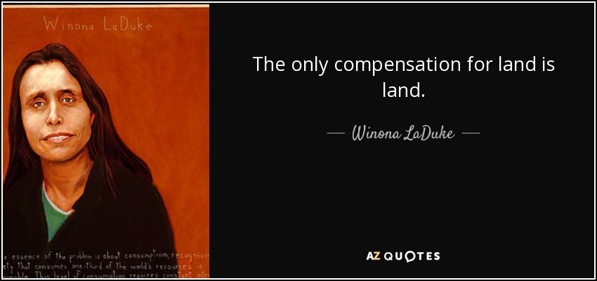 The only compensation for land is land. - Winona LaDuke