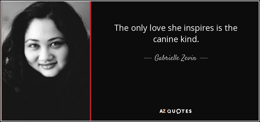 The only love she inspires is the canine kind. - Gabrielle Zevin