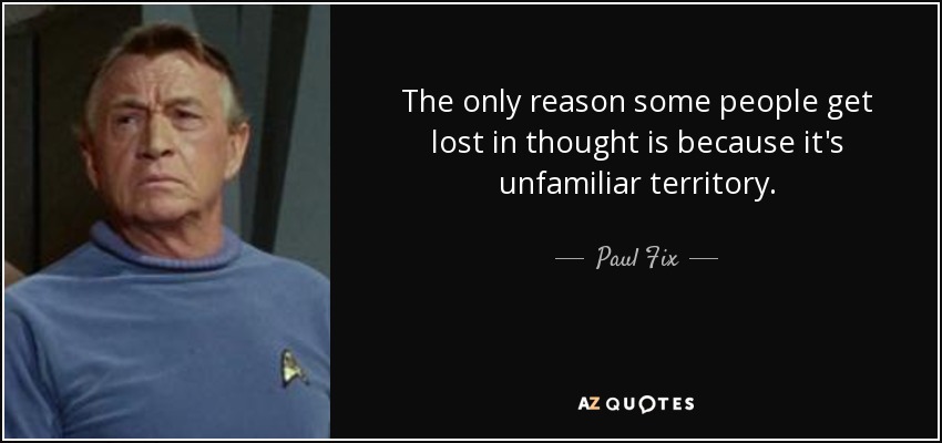 The only reason some people get lost in thought is because it's unfamiliar territory. - Paul Fix