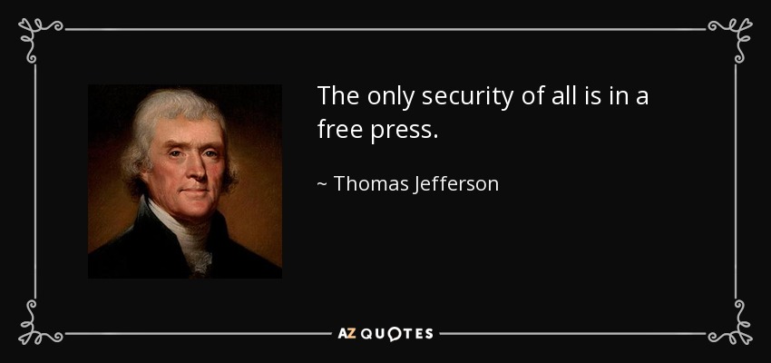 The only security of all is in a free press. - Thomas Jefferson