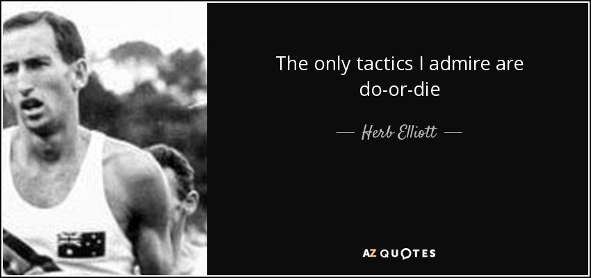 The only tactics I admire are do-or-die - Herb Elliott