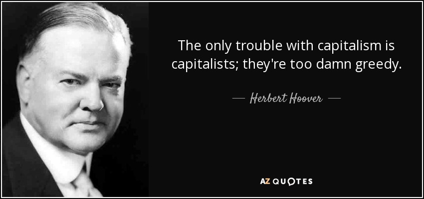 quote-the-only-trouble-with-capitalism-is-capitalists-they-re-too-damn-greedy-herbert-hoover-84-63-16.jpg