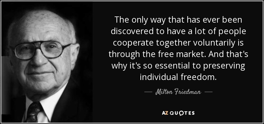 The only way that has ever been discovered to have a lot of people cooperate together voluntarily is through the free market. And that's why it's so essential to preserving individual freedom. - Milton Friedman