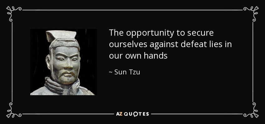 The opportunity to secure ourselves against defeat lies in our own hands - Sun Tzu