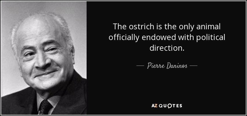 The ostrich is the only animal officially endowed with political direction. - Pierre Daninos