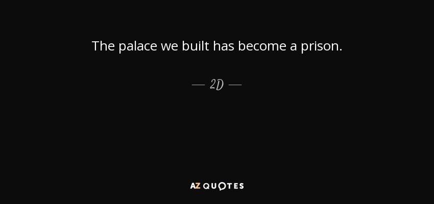 The palace we built has become a prison. - 2D