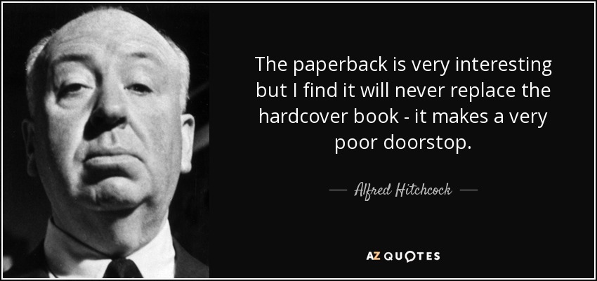 The paperback is very interesting but I find it will never replace the hardcover book - it makes a very poor doorstop. - Alfred Hitchcock