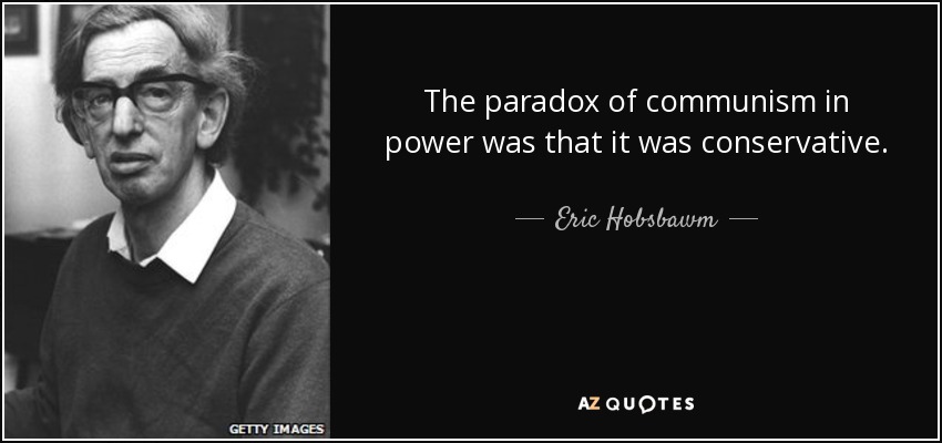 The paradox of communism in power was that it was conservative. - Eric Hobsbawm