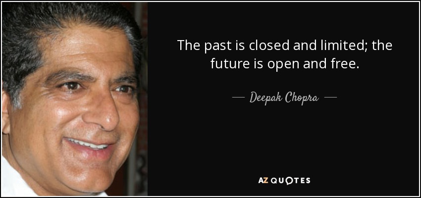 The past is closed and limited; the future is open and free. - Deepak Chopra