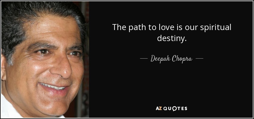 The path to love is our spiritual destiny. - Deepak Chopra