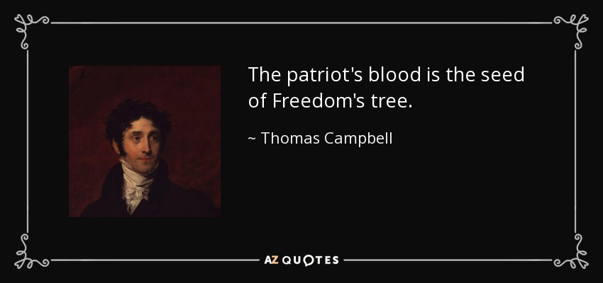 The patriot's blood is the seed of Freedom's tree. - Thomas Campbell