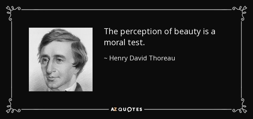 The perception of beauty is a moral test. - Henry David Thoreau