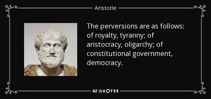 Aristotle Quote The Perversions Are As Follows Of Royalty Tyranny Of Aristocracy