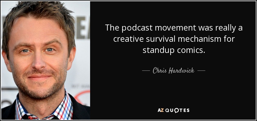 The podcast movement was really a creative survival mechanism for standup comics. - Chris Hardwick