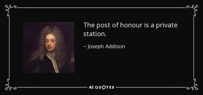 The post of honour is a private station. - Joseph Addison