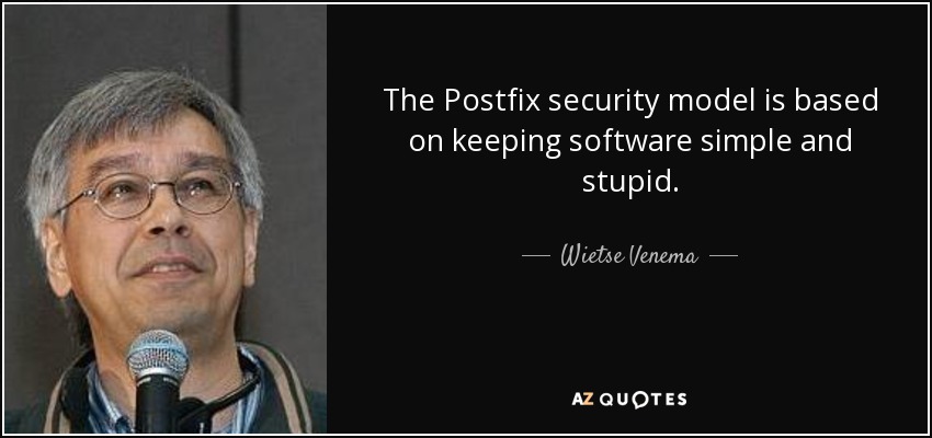 The Postfix security model is based on keeping software simple and stupid. - Wietse Venema