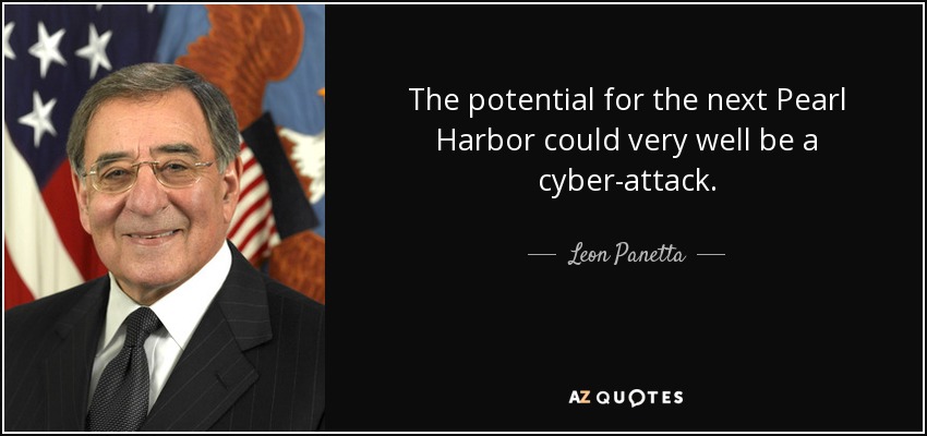 The potential for the next Pearl Harbor could very well be a cyber-attack. - Leon Panetta