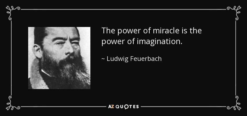 The power of miracle is the power of imagination. - Ludwig Feuerbach