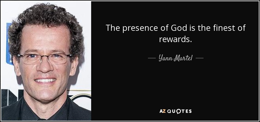 The presence of God is the finest of rewards. - Yann Martel