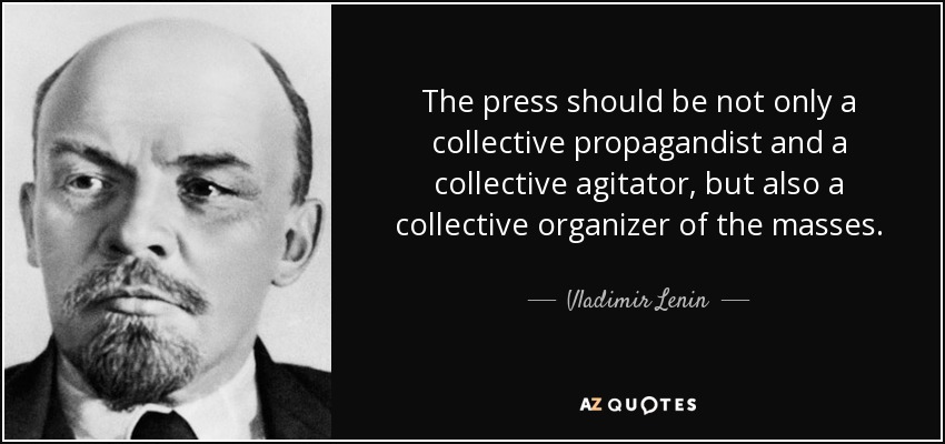 The press should be not only a collective propagandist and a collective agitator, but also a collective organizer of the masses. - Vladimir Lenin