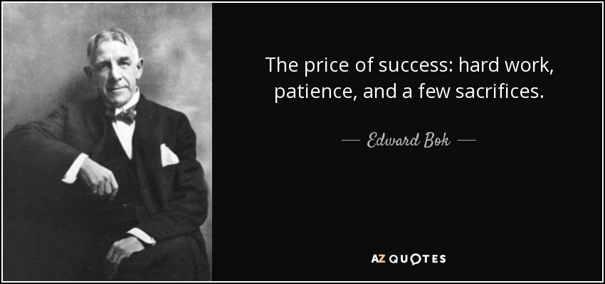 The price of success: hard work, patience, and a few sacrifices. - Edward Bok