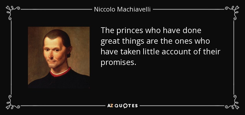 The princes who have done great things are the ones who have taken little account of their promises. - Niccolo Machiavelli