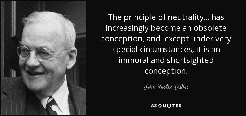 John Foster Dulles Quote The Principle Of Neutrality Has Increasingly Become An Obsolete 